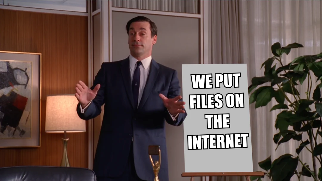 Mad Men meme: We put files on the internet